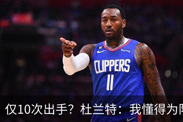 仅10次出手？杜兰特：我懂得为队友牺牲，也知道何时该接管