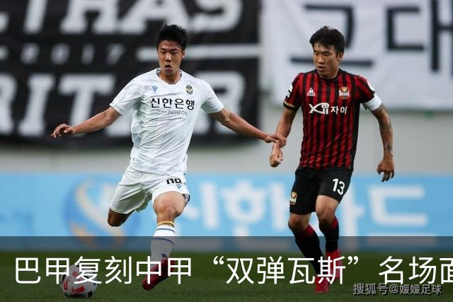 巴甲复刻中甲“双弹瓦斯”名场面，曼联旧将脚踢多余足球被罚下