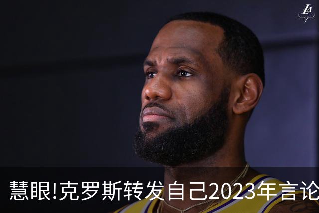 慧眼!克罗斯转发自己2023年言论：帕斯太棒了 应该天天和我们训练