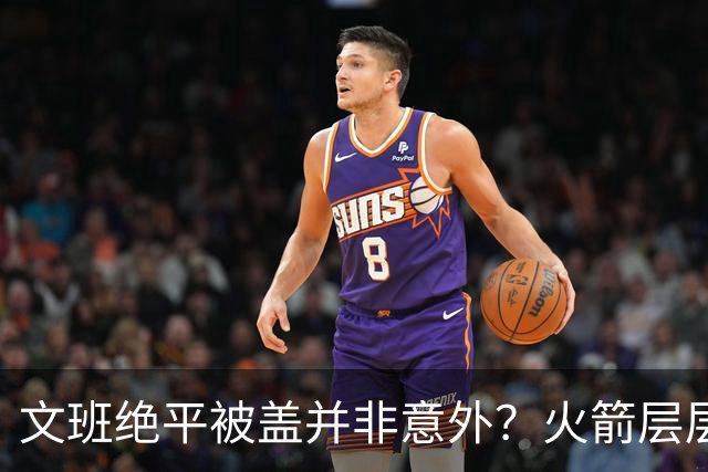 文班绝平被盖并非意外？火箭层层布局气质已蜕变