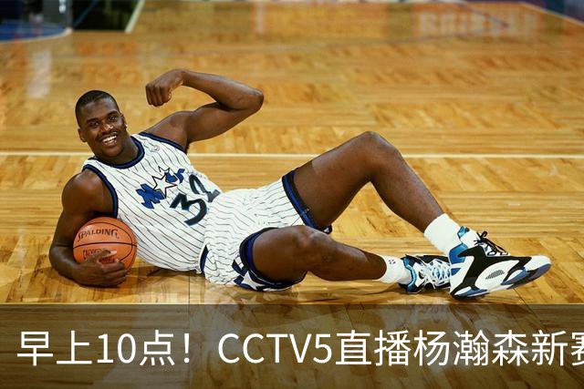 早上10点！CCTV5直播杨瀚森新赛季首秀，利拉德正式回归，布克遇带队复仇