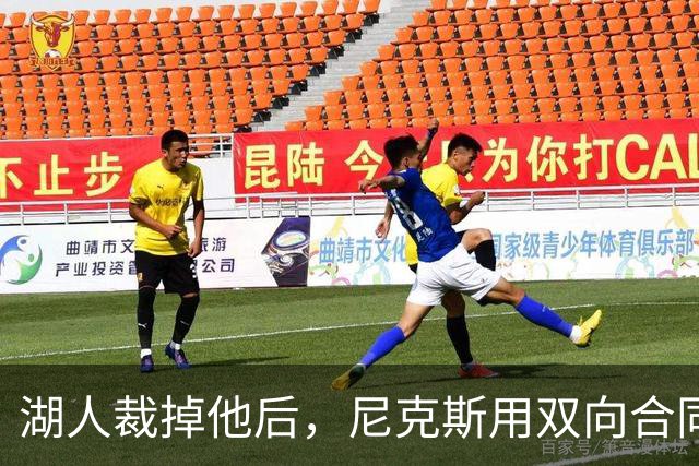 湖人裁掉他后，尼克斯用双向合同抢下这位25岁射手