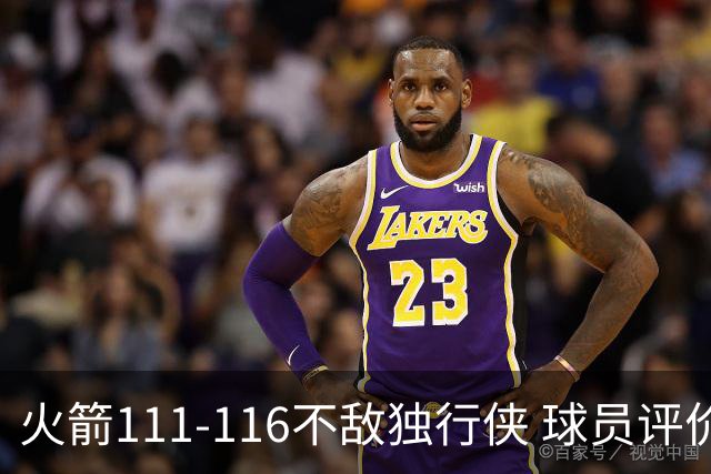 火箭111-116不敌独行侠 球员评价：2人良好，1人及格，6人低迷