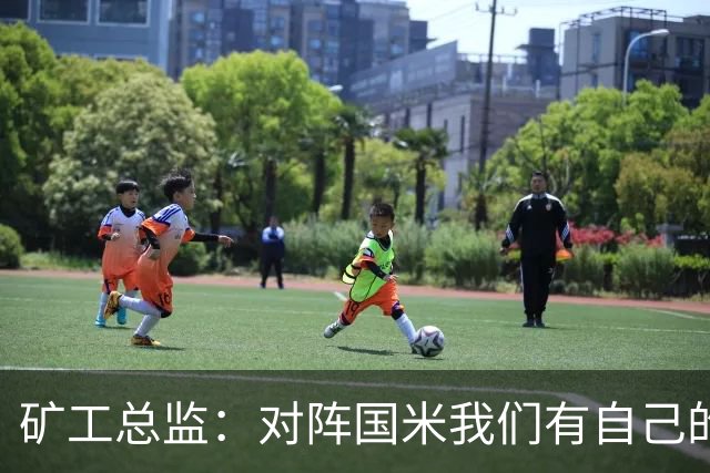 矿工总监：对阵国米我们有自己的打法，肯定不会死守