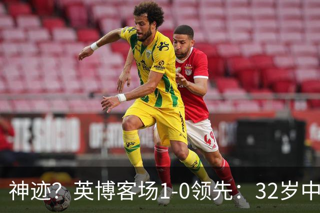 神迹？英博客场1-0领先：32岁中卫一击致命 蓉城仍无法提前夺冠