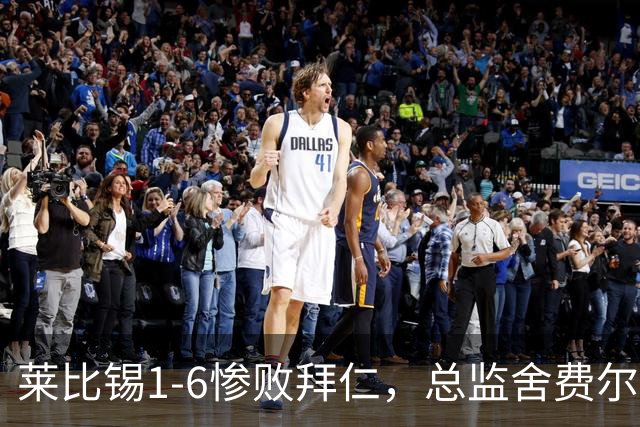 莱比锡1-6惨败拜仁，总监舍费尔：这是一次彻底的失败