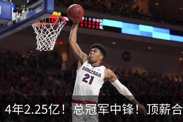 4年2.25亿！总冠军中锋！顶薪合同泡汤
