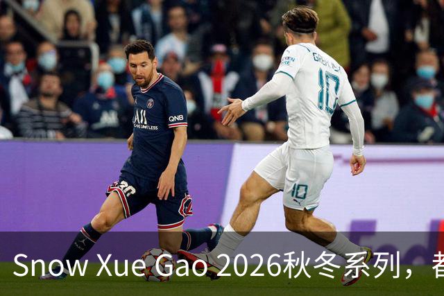 Snow Xue Gao 2026秋冬系列，都市酷感女主的随性，松弛独立也温柔