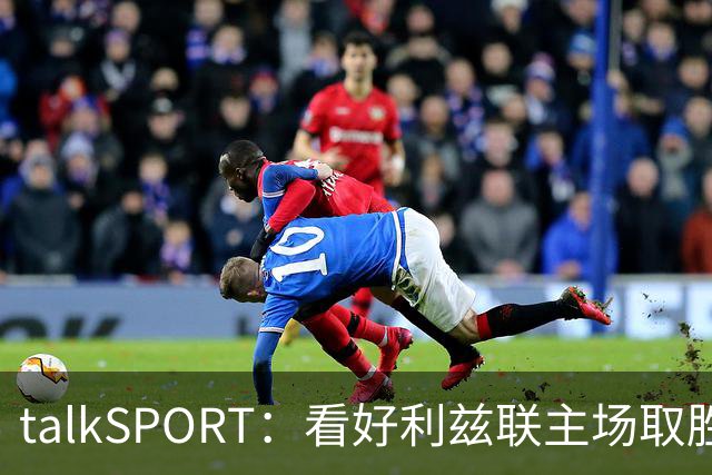 talkSPORT：看好利兹联主场取胜，进一步加剧曼联的危机
